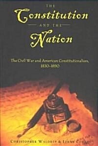 The Constitution and the Nation: The Civil War and American Constitutionalism, 1830-1890 (Paperback)