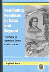 Fashioning Feminism in Cuba and Beyond: The Prose of Gertrudis G?ez de Avellaneda (Hardcover)