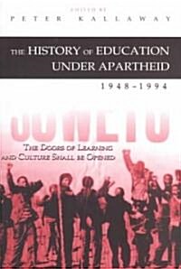 The History of Education Under Apartheid, 1948-1994: The Doors of Learning and Culture Shall Be Opened (Paperback)