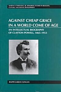 Against Cheap Grace in a World Come of Age: An Intellectual Biography of Clayton Powell, 1865-1953 (Paperback)