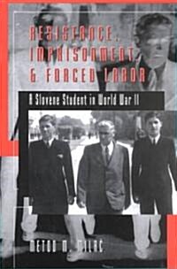 Resistance, Imprisonment, and Forced Labor: A Slovene Student in World War II (Paperback, 2, Revised)