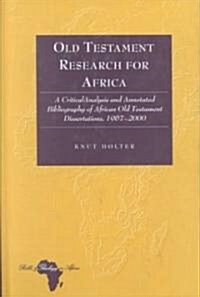 Old Testament Research for Africa: A Critical Analysis and Annotated Bibliography of African Old Testament Dissertations, 1967-2000 (Hardcover)