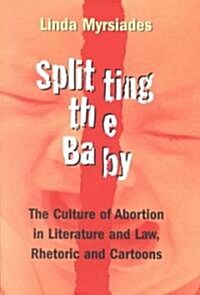 Splitting the Baby: The Culture of Abortion in Literature and Law, Rhetoric and Cartoons (Paperback, 2)