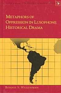 Metaphors of Oppression in Lusophone Historical Drama (Hardcover)