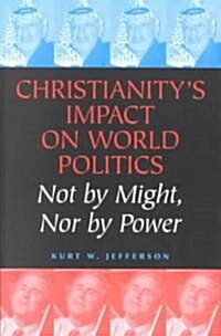 Christianitys Impact on World Politics: Not by Might, Nor by Power (Paperback)