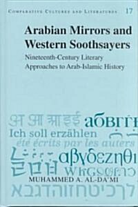 Arabian Mirrors and Western Soothsayers: Nineteenth-Century Literary Approaches to Arab-Islamic History (Hardcover)