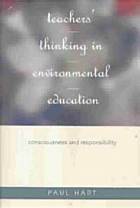 Teachers Thinking in Environmental Education: Consciousness and Responsibility (Paperback)