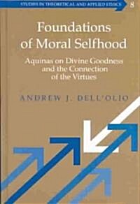 Foundations of Moral Selfhood: Aquinas on Divine Goodness and the Connection of the Virtues (Hardcover)