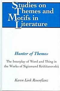 Hunter of Themes: The Interplay of Word and Thing in the Works of Sigizmund Krzizanovskij (Hardcover)