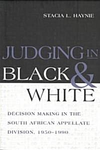 Judging in Black and White: Decision Making in the South African Appellate Division, 1950-1990 (Paperback)