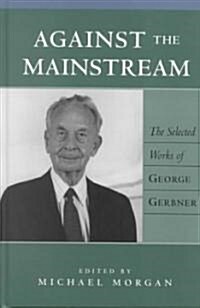 Against the Mainstream: The Selected Works of George Gerbner (Hardcover, 2)