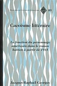 Caco?me Litt?aire: La Fonction Du Personnage Am?icain Dans Le Roman Ha?ien ?Partir de 1915 (Hardcover)