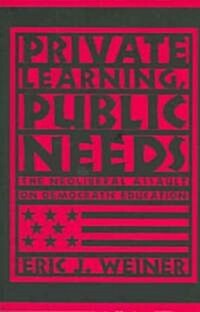 Private Learning, Public Needs: The Neoliberal Assault on Democratic Education (Paperback)