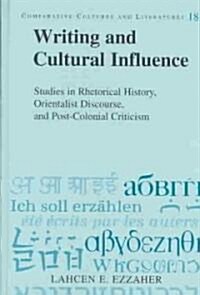 Writing and Cultural Influence: Studies in Rhetorical History, Orientalist Discourse, and Post-Colonial Criticism (Hardcover)