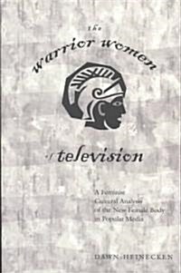 The Warrior Women of Television: A Feminist Cultural Analysis of the New Female Body in Popular Media (Paperback)