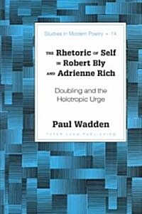 The Rhetoric of Self in Robert Bly and Adrienne Rich: Doubling and the Holotropic Urge (Hardcover)