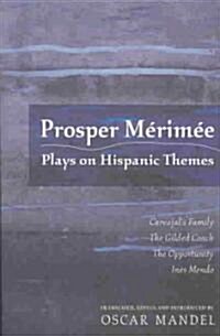 Prosper M?im?: Plays on Hispanic Themes- Carvajals Family, the Gilded Coach, the Opportunity, In? Mendo (Paperback)