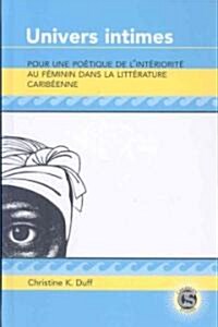 Univers Intimes: Pour Une Po?ique de lInt?iorit?Au F?inin Dans La Litt?ature Carib?nne (Hardcover)