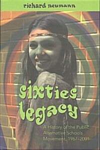 Sixties Legacy: A History of the Public Alternative Schools Movement, 1967-2001 (Paperback)