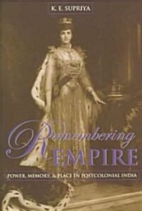 Remembering Empire: Power, Memory, & Place in Postcolonial India (Paperback)