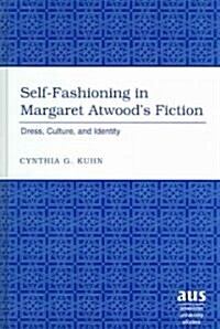Self-Fashioning in Margaret Atwoods Fiction: Dress, Culture, and Identity (Hardcover)