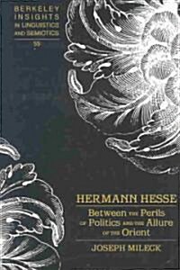 Hermann Hesse: Between the Perils of Politics and the Allure of the Orient (Hardcover)