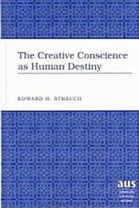 The Creative Conscience As Human Destiny (Hardcover)