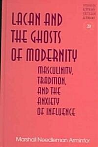 Lacan and the Ghosts of Modernity: Masculinity, Tradition, and the Anxiety of Influence (Hardcover)