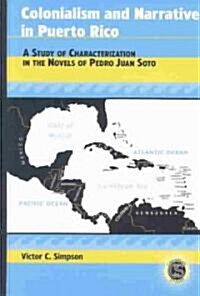 Colonialism and Narrative in Puerto Rico: A Study of Characterization in the Novels of Pedro Juan Soto (Hardcover)