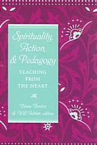 Spirituality, Action, & Pedagogy: Teaching from the Heart (Paperback)