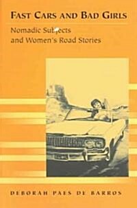 Fast Cars and Bad Girls: Nomadic Subjects and Womens Road Stories (Paperback)
