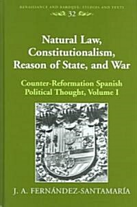 Natural Law, Constitutionalism, Reason of State, and War: Counter-Reformation Spanish Political Thought, Volume I (Hardcover)