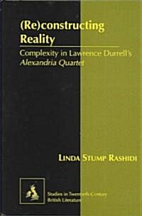 (Re)Constructing Reality: Complexity in Lawrence Durrells Alexandria Quartet (Hardcover)