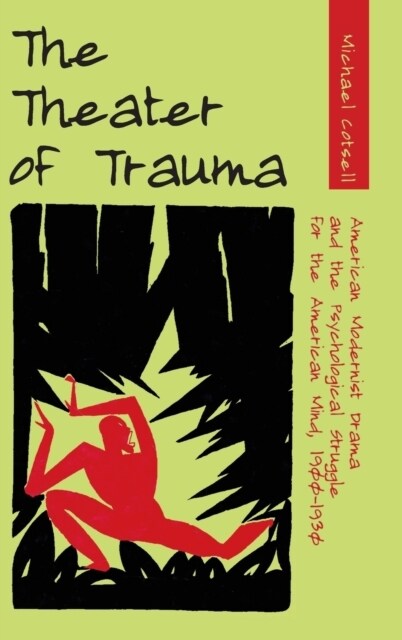 The Theater of Trauma: American Modernist Drama and the Psychological Struggle for the American Mind, 1900-1930 (Hardcover)