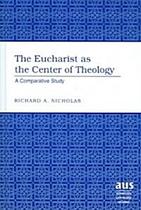 The Eucharist as the Center of Theology: A Comparative Study (Hardcover)