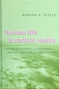 Human Life Is Radical Reality: An Idea Developed from the Conceptions of Dilthey, Heidegger, and Ortega y Gasset (Hardcover)