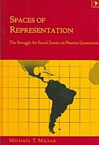 Spaces of Representation: The Struggle for Social Justice in Postwar Guatemala (Hardcover)