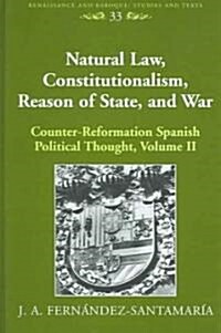 Natural Law, Constitutionalism, Reason of State, and War: Counter-Reformation Spanish Political Thought, Volume II (Hardcover)