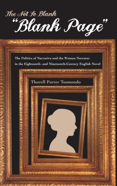 The Not So Blank Blank Page: The Politics of Narrative and the Woman Narrator in the Eighteenth- and Nineteenth-Century English Novel (Hardcover)