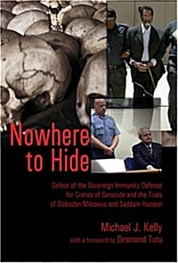 Nowhere to Hide: Defeat of the Sovereign Immunity Defense for Crimes of Genocide and the Trials of Slobodan Milosevic and Saddam Hussei (Paperback)