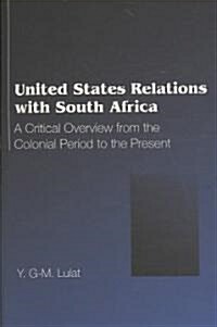 United States Relations with South Africa: A Critical Overview from the Colonial Period to the Present (Paperback)