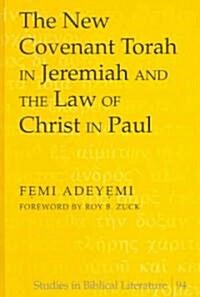 The New Covenant Torah in Jeremiah and the Law of Christ in Paul: Foreword by Roy B. Zuck (Hardcover)