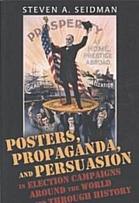 Posters, Propaganda, and Persuasion in Election Campaigns Around the World and Through History (Paperback)