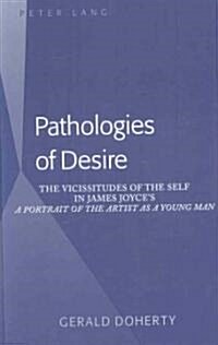 Pathologies of Desire: The Vicissitudes of the Self in James Joyces a Portrait of the Artist as a Young Man (Hardcover)