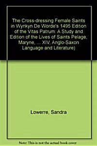 The Cross-Dressing Female Saints in Wynkyn de Wordes 1495 Edition of the Vitas Patrum: A Study and Edition of the Lives of Saints Pelage, Maryne, Euf (Paperback)