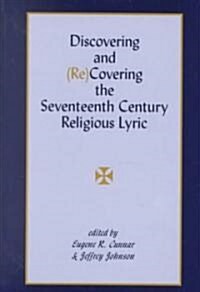 Discovering and (Re)Covering the Seventeenth Century Religious Lyric (Hardcover)