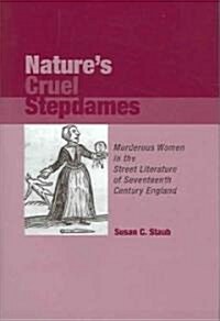 Natures Cruel Stepdames: Murderous Women in the Street Literature of Seventeenth Century England (Hardcover, UK)