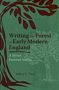 Writing the Forest in Early Modern England: A Sylvan Pastoral Nation (Hardcover)