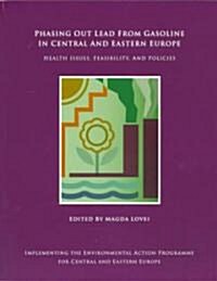 Phasing Out Lead from Gasoline in Central and Eastern Europe: Health Issues, Feasibility, and Policies (Hardcover)