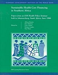 Sustainable Health Care Financing in Southern Africa: Papers from an EDI Health Policy Seminar Held in Johannesburg, South Africa, June 1996 (Paperback)